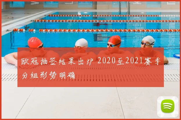 欧冠抽签结果出炉 2020至2021赛季分组形势明确