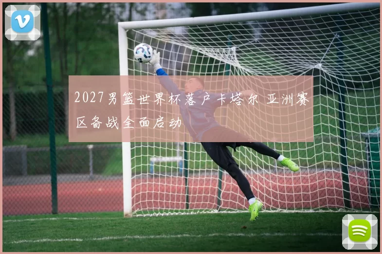 2027男篮世界杯落户卡塔尔 亚洲赛区备战全面启动