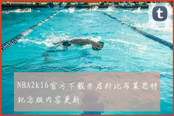 NBA2k16官方下载开启科比布莱恩特纪念版内容更新