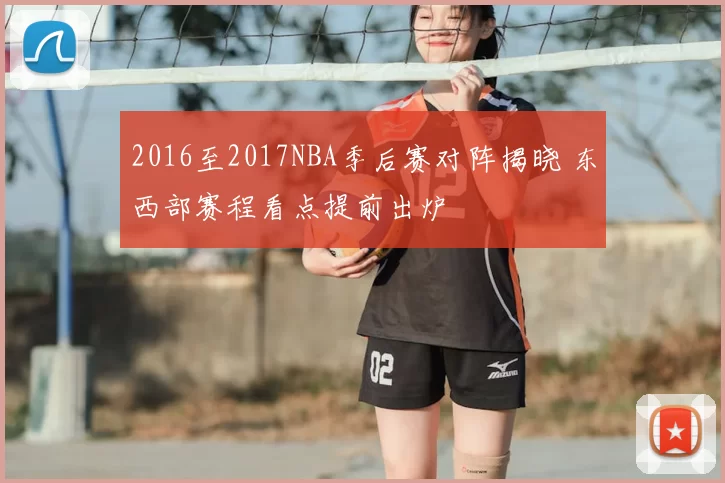 2016至2017NBA季后赛对阵揭晓 东西部赛程看点提前出炉