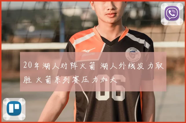 20年湖人对阵火箭 湖人外线发力取胜 火箭系列赛压力加大