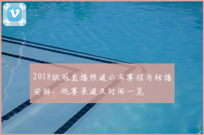 2018欧冠直播频道公布赛程与转播安排，观赛渠道及时间一览