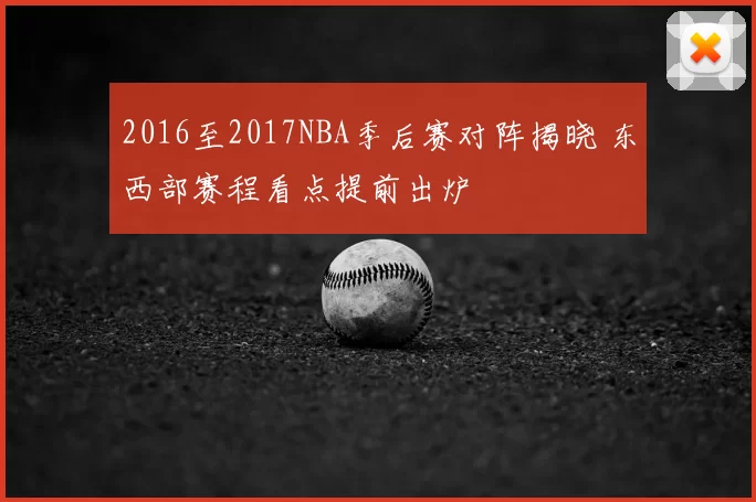2016至2017NBA季后赛对阵揭晓 东西部赛程看点提前出炉