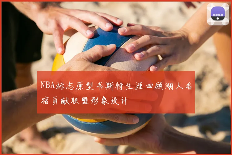 NBA标志原型韦斯特生涯回顾湖人名宿贡献联盟形象设计