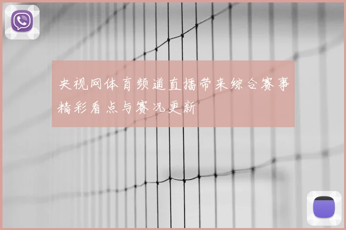 央视网体育频道直播带来综合赛事精彩看点与赛况更新