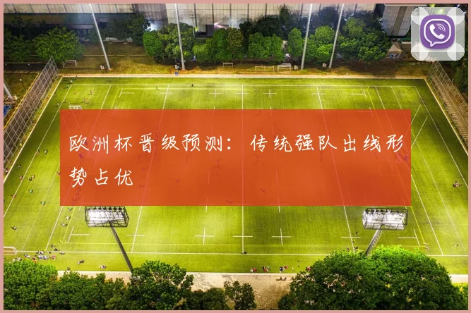 欧洲杯晋级预测：传统强队出线形势占优