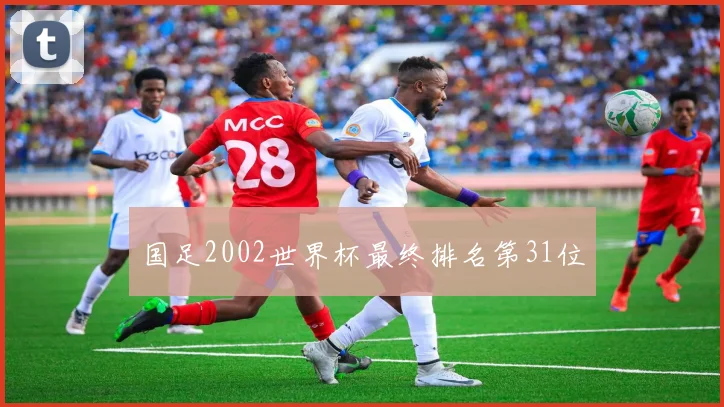 国足2002世界杯最终排名第31位